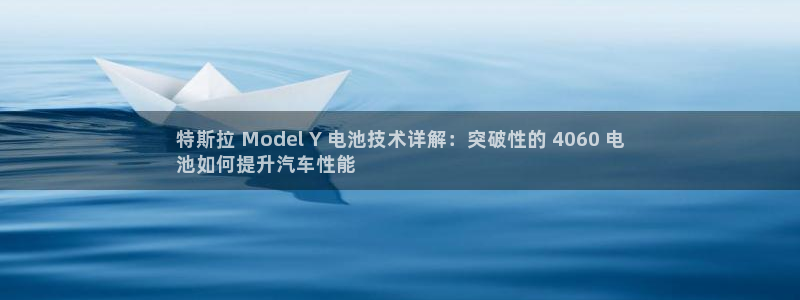 优发国际登陆：特斯拉 Model Y 电池技术详解：突破性的 4060 电
池如何提升汽车性能