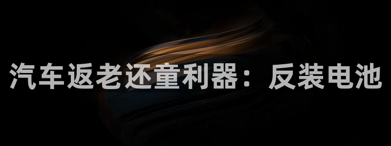 优发国际官方网手机版入口：汽车返老还童利器：反装电池